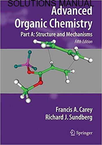 Solutions Manual for Advanced Organic Chemistry Part A Structure and Mechanisms 5th Edition by Francis Carey